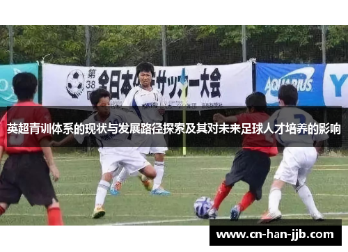 英超青训体系的现状与发展路径探索及其对未来足球人才培养的影响
