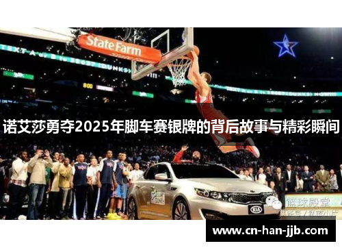 诺艾莎勇夺2025年脚车赛银牌的背后故事与精彩瞬间