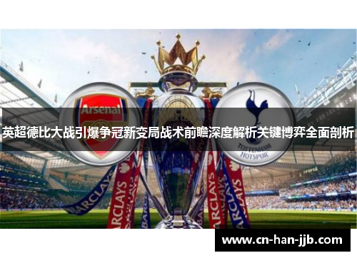 英超德比大战引爆争冠新变局战术前瞻深度解析关键博弈全面剖析